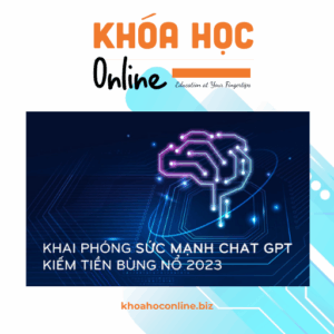 Khóa học ChatGPT – Khai phóng sức mạnh kiếm tiền 2023