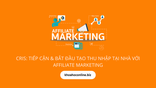 Khóa học Affiliate Marketing – Giảng viên Cris