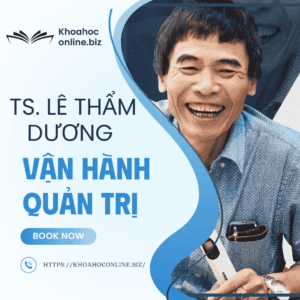 Khóa học vận hành quản trị – TS. Lê Thẩm Dương | Tối ưu hệ thống doanh nghiệp