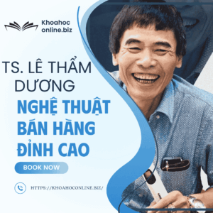 Nghệ Thuật Bán Hàng Đỉnh Cao – Khóa Học Của TS. Lê Thẩm Dương Giúp Bạn Làm Chủ Tâm Lý Khách Hàng