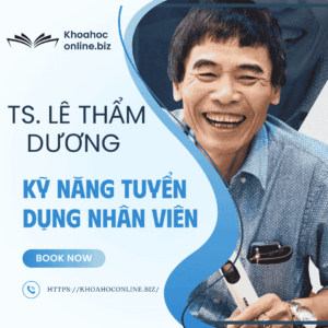 Khóa học Kỹ năng tuyển dụng nhân viên – TS. Lê Thẩm Dương | Bí quyết tuyển chọn đúng người, đúng việc
