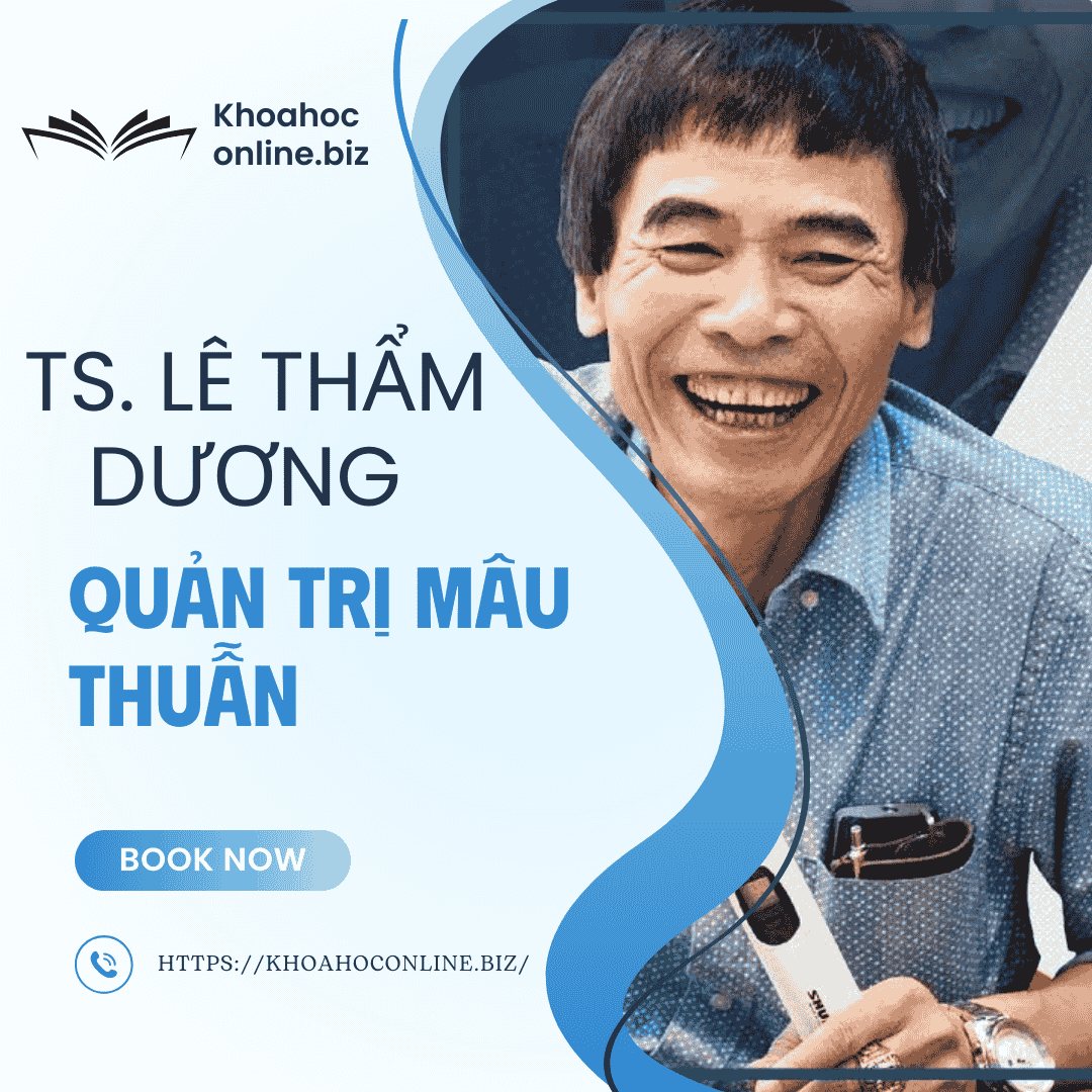 Khóa học Quản trị mâu thuẫn – TS. Lê Thẩm Dương | Giải pháp xử lý xung đột hiệu quả